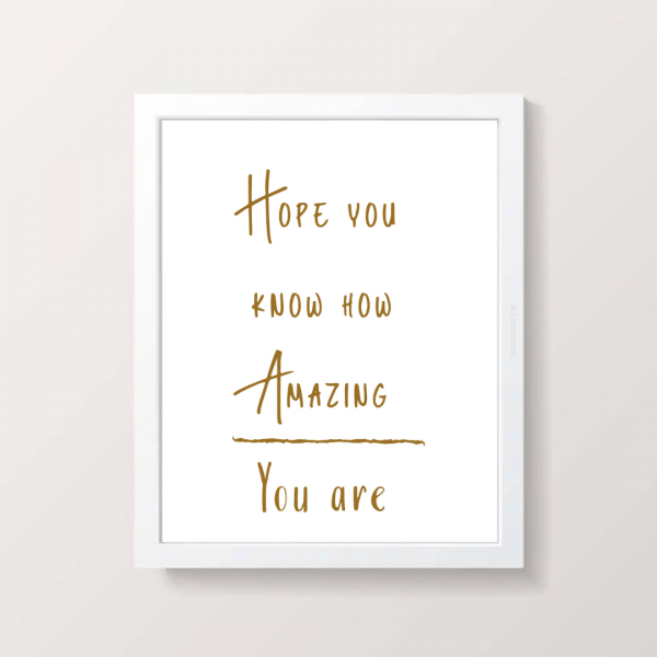 Hope you know how amazing you are print