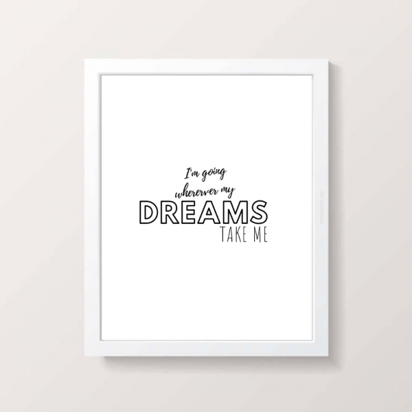 I'm going wherever my dreams take me print